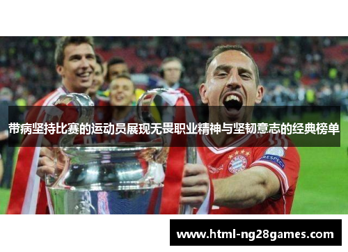 带病坚持比赛的运动员展现无畏职业精神与坚韧意志的经典榜单